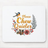 Please Chew Quieter  Mousepad (Vorne)