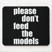 Please Do Not Feed The Models With Skinny Fun Mousepad (Vorne)