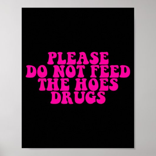 Please Do Not Feed The S Drugs Apparel  Poster (Vorne)