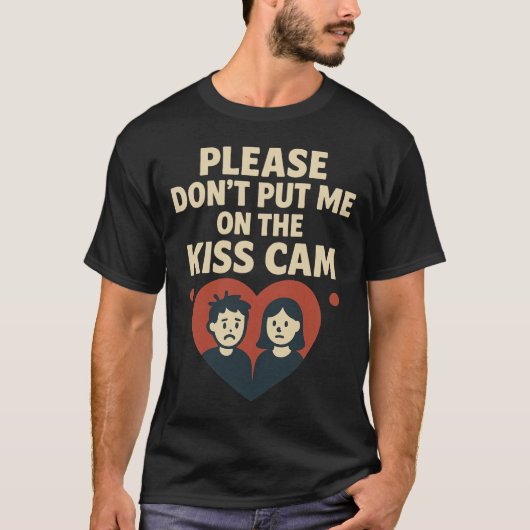 Please Don’t Put Me On The Kiss Cam  T-Shirt (Vorderseite)