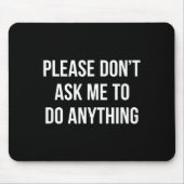 Please Don't Ask Me To Do Anything -  Mousepad (Vorne)
