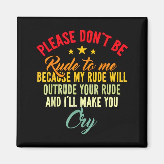 Please Don't Be Rude To Me Because My Rude Will Ou Magnet (Vorne)