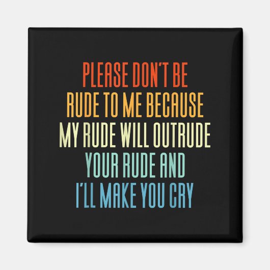 Please Don't Be Rude To Me Because My Rude Will Ou Magnet (Vorne)