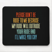 Please Don't Be Rude To Me Because My Rude Will Ou Mousepad (Vorne)