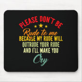 Please Don't Be Rude To Me Because My Rude Will Ou Mousepad (Vorne)