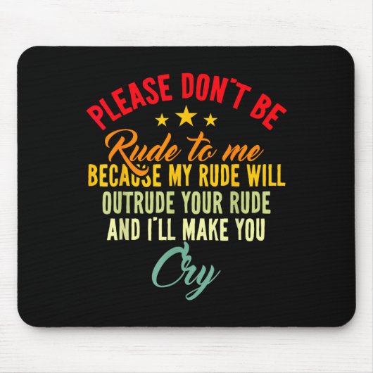 Please Don't Be Rude To Me Because My Rude Will Ou Mousepad (Vorne)