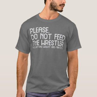 Please Dont Feed Wrestler Funny Wrestling Men Wome T-Shirt