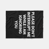 Please Don't Interrupt Me While I Am Ignoring You  Fleecedecke (Vorderseite (Horizontal))