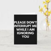 Please Don't Interrupt Me While I Am Ignoring You  Karte (Gelbe Blume)