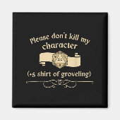 Please Don't Kill My Character +5 Shir Of Grovelin Magnet (Vorne)