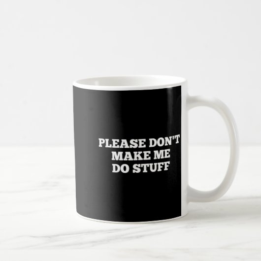 Please Don't Make Me Do Stuff Funny Quotes Sarcast Kaffeetasse (Rechts)