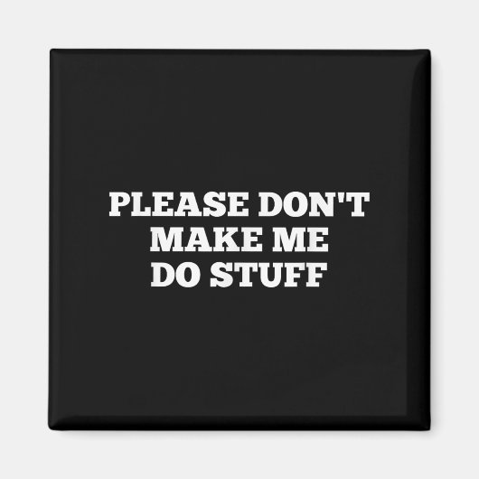 Please Don't Make Me Do Stuff Funny Quotes Sarcast Magnet (Vorne)