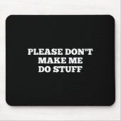 Please Don't Make Me Do Stuff Funny Quotes Sarcast Mousepad (Vorne)