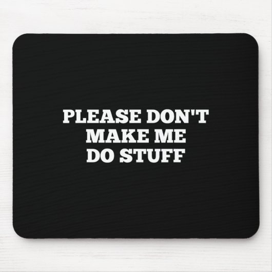 Please Don't Make Me Do Stuff Funny Quotes Sarcast Mousepad (Vorne)