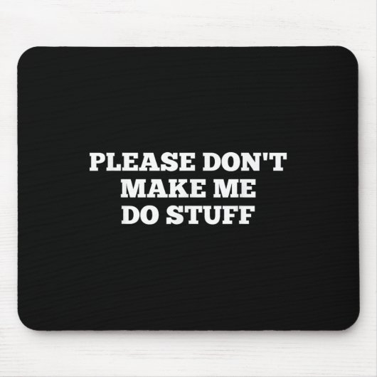 Please Don't Make Me Do Stuff Funny Quotes Sarcast Mousepad (Vorne)