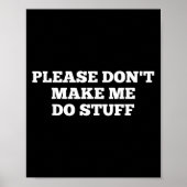 Please Don't Make Me Do Stuff Funny Quotes Sarcast Poster (Vorne)