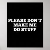 Please Don't Make Me Do Stuff Funny Quotes Sarcast Poster (Vorne)