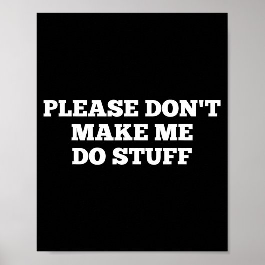Please Don't Make Me Do Stuff Funny Quotes Sarcast Poster (Vorne)