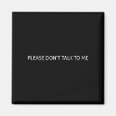 Please Don't Talk To Me Funny Gift  Magnet (Vorne)