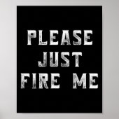 Please Just Fire Me Funny Working Job Quote Saying Poster (Vorne)