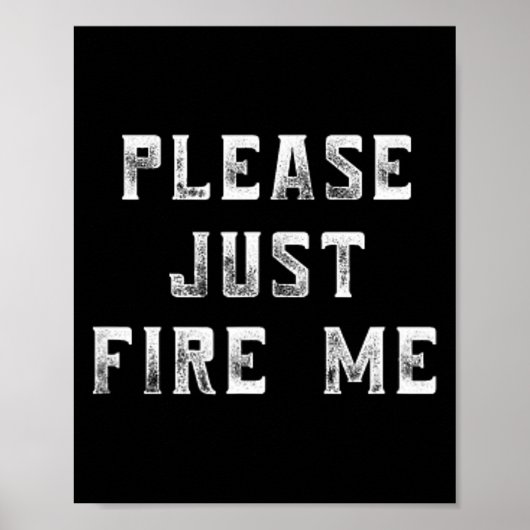 Please Just Fire Me Funny Working Job Quote Saying Poster (Vorne)