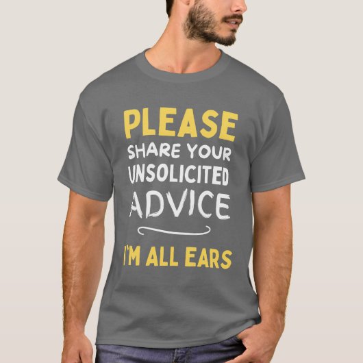 Please share your unsolicited advice Im all ears f T-Shirt (Vorderseite)