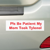 Pls Be Patient My Mom Took Tylenol bumper Autoaufkleber (Auf Auto)