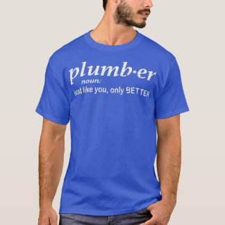 Plumber just like you only better funny Plumber T-Shirt
