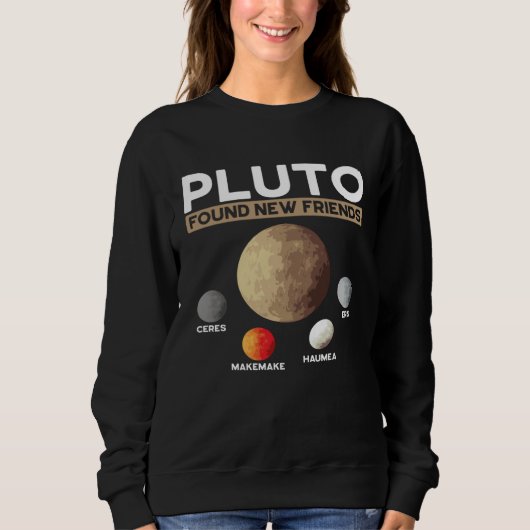 Pluto Found New Friends Eris Haumea Makemake Ceres Sweatshirt (Vorderseite)