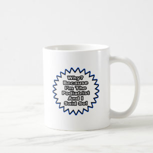 Podiatrist.. weil ich das gesagt habe kaffeetasse