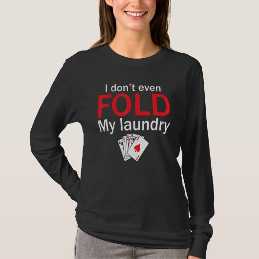Poker Card Player I Don't Even Fold My Laundry T-Shirt (Vorderseite)