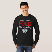 Poker Card Player I Don't Even Fold My Laundry T-Shirt (Vorne ganz)