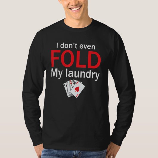 Poker Card Player I Don't Even Fold My Laundry T-Shirt (Vorderseite)