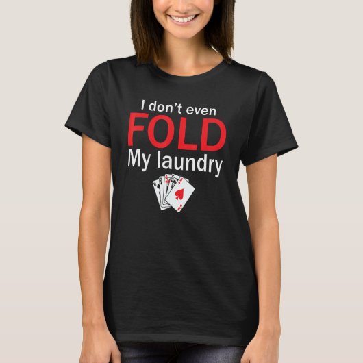 Poker Card Player I Don't Even Fold My Laundry T-Shirt (Vorderseite)