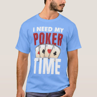Poker Player I Need My Pokerime Freund T-Shirt