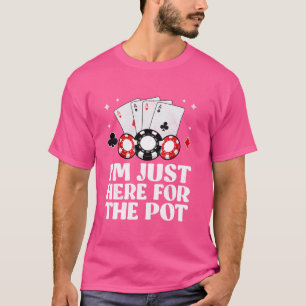 Poker Player ICH BIN NUR HIER FÜR DIE POT Funny Te T-Shirt