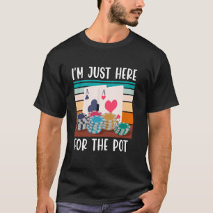 Poker Player ICH BIN NUR HIER FÜR DIE POT Funny Te T-Shirt
