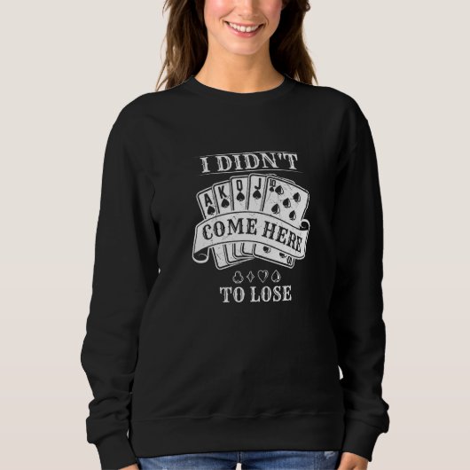 Poker Players I Didn't Come Here to Lose Sweatshirt (Vorderseite)