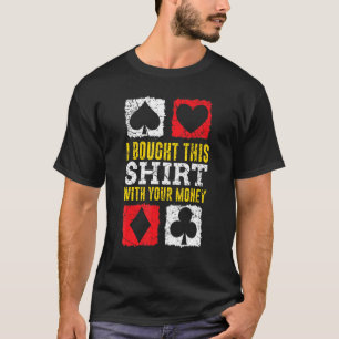 Poker Sprichwort Ich habe das mit Ihrem Geld Gambl T-Shirt