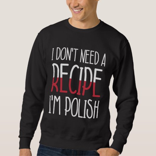 Poland Chef  I Don t Need A Recipe I m Polish Cook Sweatshirt (Vorderseite)