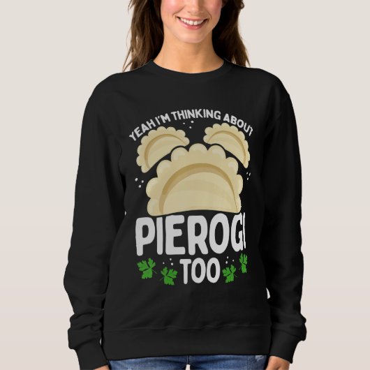 Polish Food I was thinking about Pierogi too Makin Sweatshirt (Vorderseite)