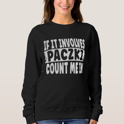 Polish Paczki If It Involves Paczki Count Me In Sweatshirt (Vorderseite)