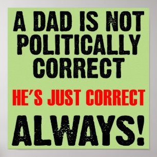 Politically Correcdad Always Right Poster Sign