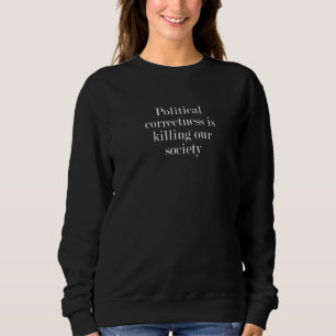 Politische Korrektheit tötet unsere Gesellschaft 1 Sweatshirt