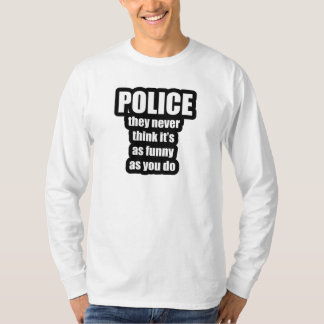 Polizei denkt nie sein so lustiges, wie Sie T - T-Shirt