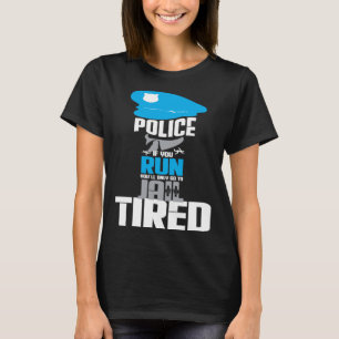 Polizei, wenn Sie laufen, gehen Sie nur zu Gefängn T-Shirt
