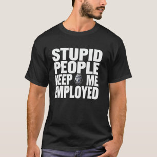 Polizist Dumm Leute Halten Mich Beschäftigt Lustig T-Shirt