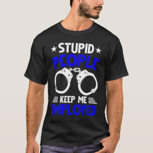 Polizist  Dumme Leute halten mich beschäftigt T-Shirt