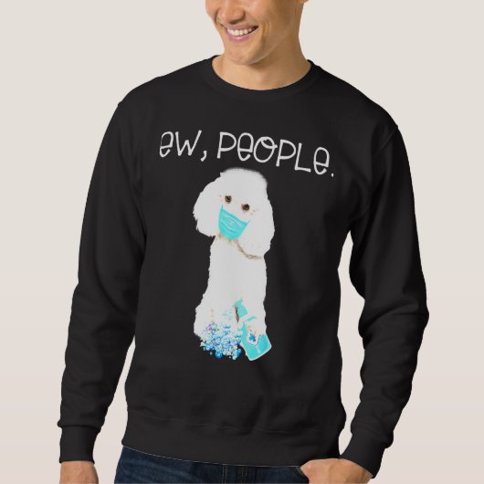 Poodle Ew Leute, die eine Gesichtsmaske tragen. Sweatshirt (Vorderseite)