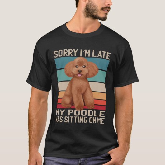 Poodle Hund Sorry, dass ich spät bin mein Hund saß T-Shirt (Vorderseite)